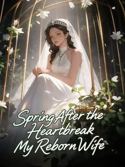 Spring After the Heartbreak: My Reborn Wife