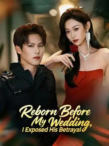 Reborn Before My Wedding, I Exposed His Betrayal