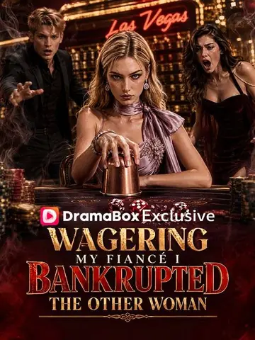 Wagering My Fiancé: I Bankrupted the Other Woman