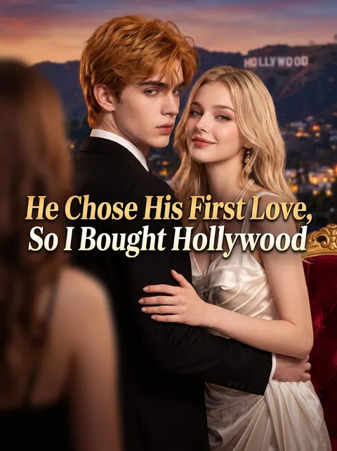 He Chose His First Love, So I Bought Hollywood