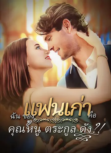 gแฟนเก่าของฉันคือคุณหนูตระกูลดัง?!