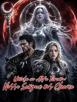 Unida ao Alfa Tirano: Nosso Sangue nos Chama
