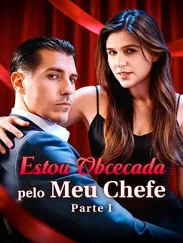 Estou Obcecada pelo Meu Chefe - Parte I