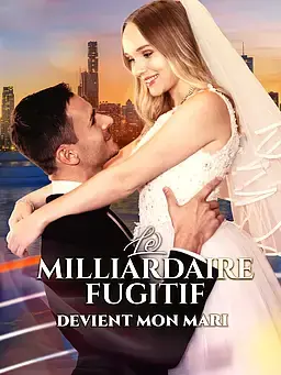 Le milliardaire fugitif devient mon mari