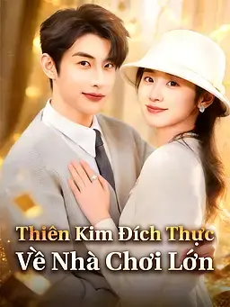 Thiên Kim Đích Thực Về Nhà Chơi Lớn