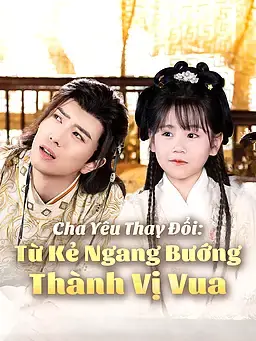 Cha Yêu Thay Đổi: Từ Kẻ Ngang Bướng Thành Vị Vua