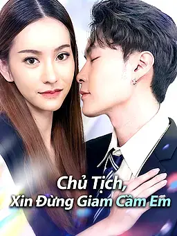 Chủ Tịch, Xin Đừng Giam Cầm Em