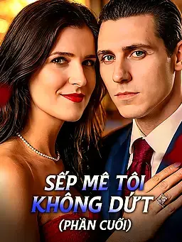 Sếp Mê Tôi Không Dứt (Phần Cuối)