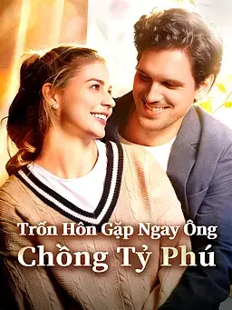 Trốn Hôn Gặp Ngay Ông Chồng Tỷ Phú
