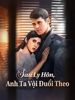 Sau Ly Hôn, Anh Ta Vội Đuổi Theo
