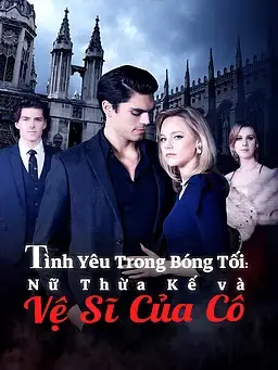 Tình Yêu Trong Bóng Tối: Nữ Thừa Kế và Vệ Sĩ Của Cô