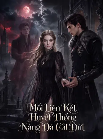 Mối Liên Kết Huyết Thống Nàng Đã Cắt Đứt