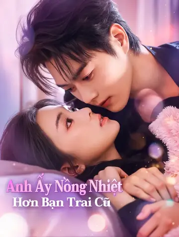 Anh Ấy Nồng Nhiệt Hơn Bạn Trai Cũ(Phiên bản lồng tiếng)