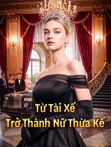 Từ Tài Xế Trở Thành Nữ Thừa Kế