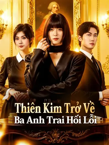 Thiên Kim Trở Về: Ba Anh Trai Hối Lỗi(Phiên bản lồng tiếng)